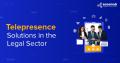 Telepresence Solutions in Legal Sector