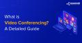 What Is Video Conferencing  A Detailed Guide