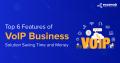 Top 6 Features of VoIP Business Solution Saving Time and Money