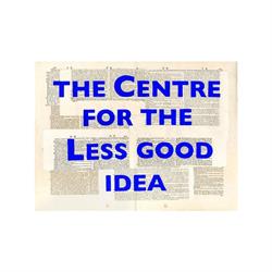 the centre for the less good idea